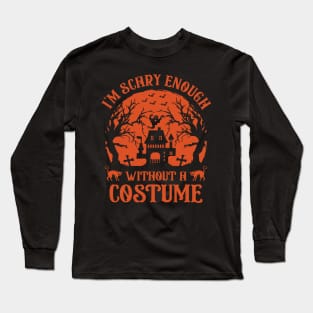 I'm Scary Enough Without A Costume Long Sleeve T-Shirt